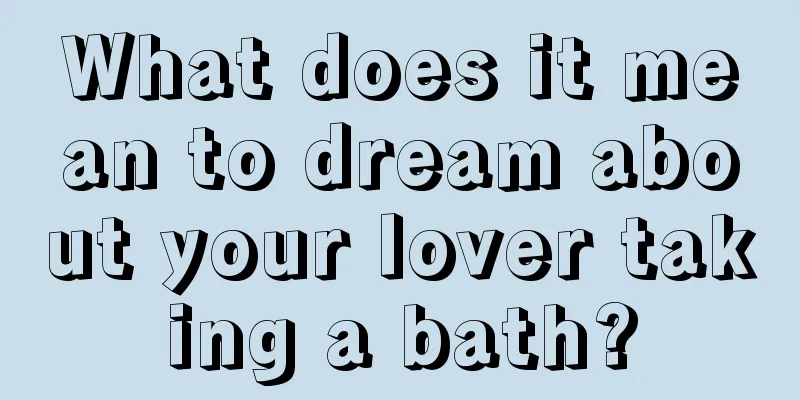 What does it mean to dream about your lover taking a bath?