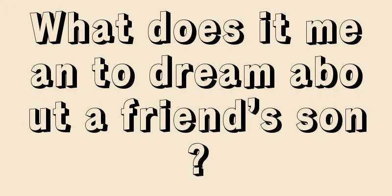 What does it mean to dream about a friend’s son?