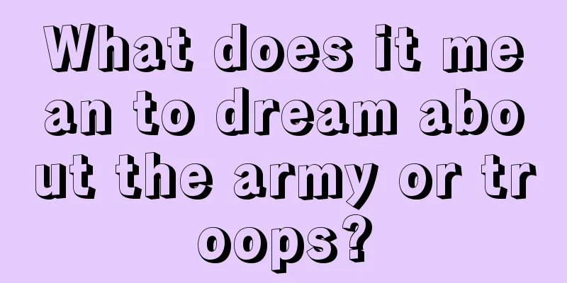 What does it mean to dream about the army or troops?