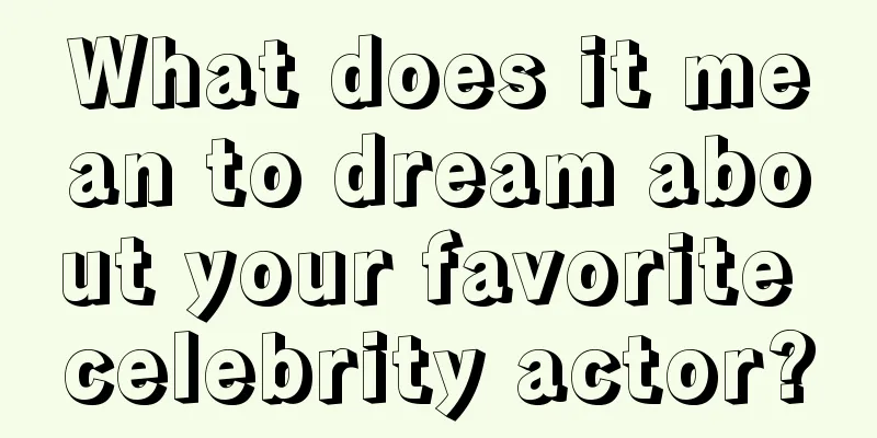 What does it mean to dream about your favorite celebrity actor?