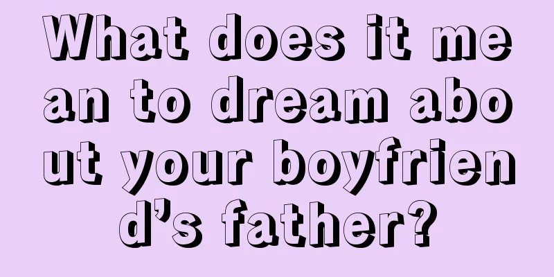 What does it mean to dream about your boyfriend’s father?