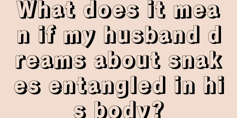 What does it mean if my husband dreams about snakes entangled in his body?