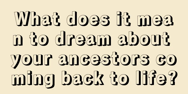 What does it mean to dream about your ancestors coming back to life?