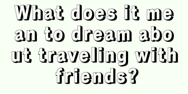 What does it mean to dream about traveling with friends?