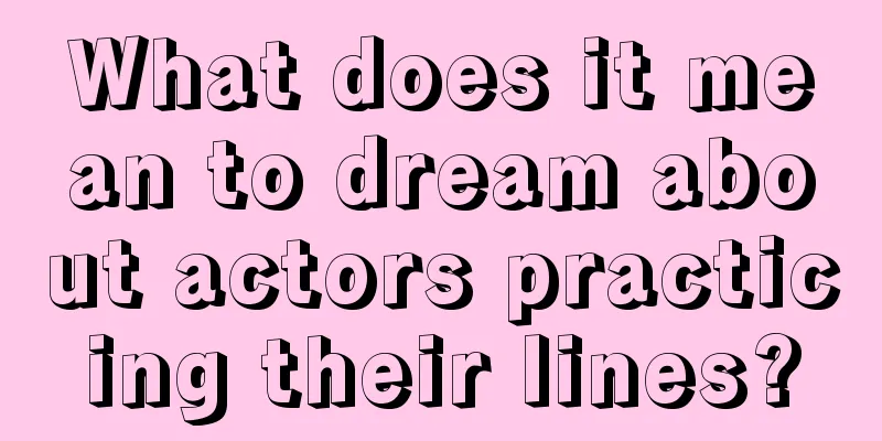 What does it mean to dream about actors practicing their lines?