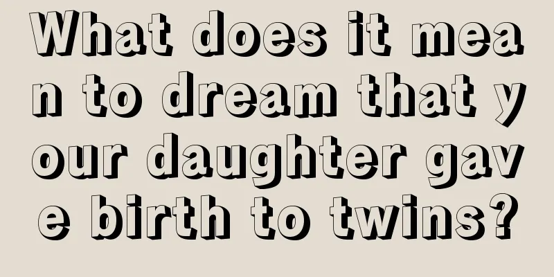 What does it mean to dream that your daughter gave birth to twins?