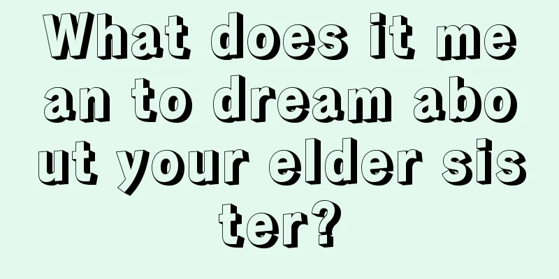 What does it mean to dream about your elder sister?