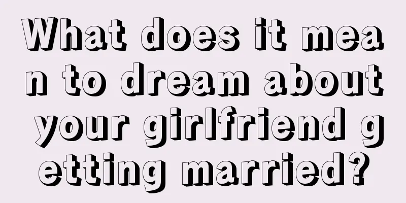 What does it mean to dream about your girlfriend getting married?