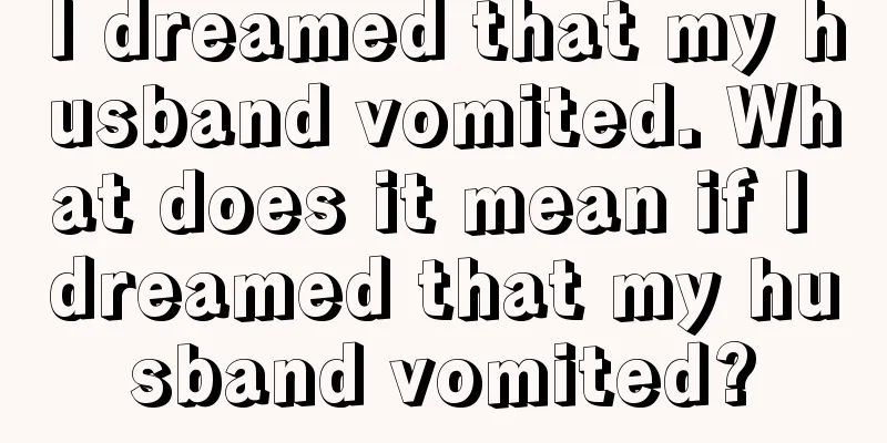 I dreamed that my husband vomited. What does it mean if I dreamed that my husband vomited?