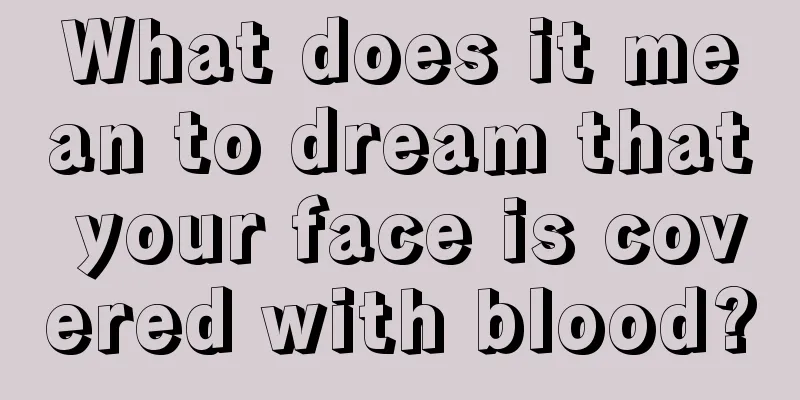 What does it mean to dream that your face is covered with blood?