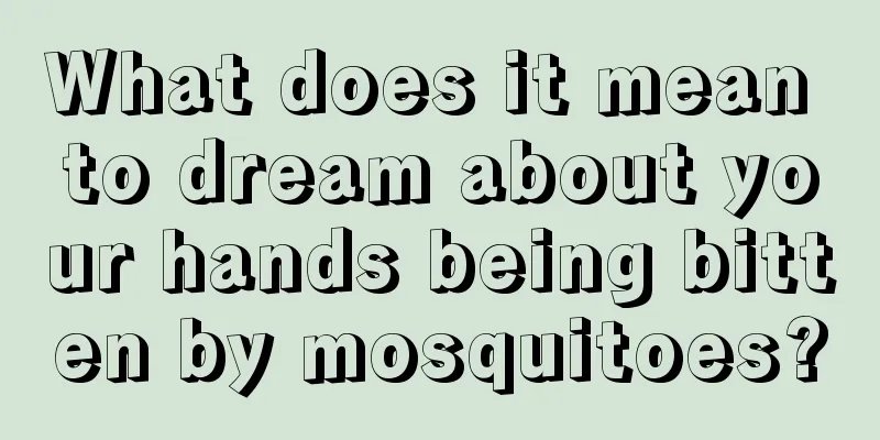 What does it mean to dream about your hands being bitten by mosquitoes?