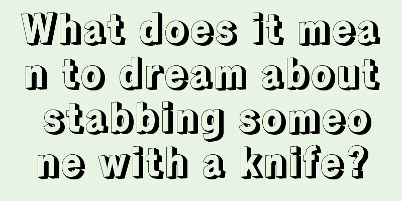 What does it mean to dream about stabbing someone with a knife?