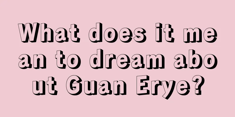 What does it mean to dream about Guan Erye?