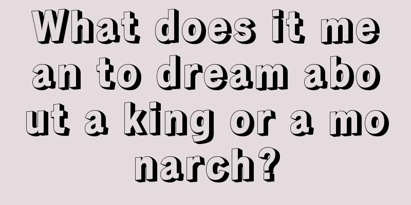 What does it mean to dream about a king or a monarch?