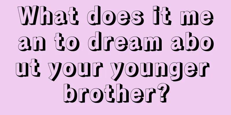 What does it mean to dream about your younger brother?