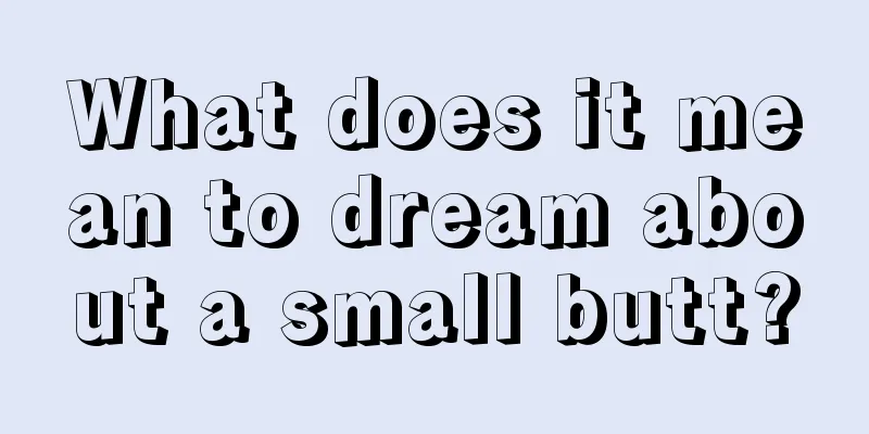 What does it mean to dream about a small butt?