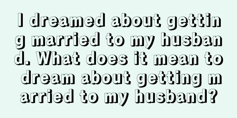 I dreamed about getting married to my husband. What does it mean to dream about getting married to my husband?