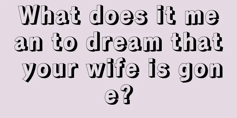 What does it mean to dream that your wife is gone?