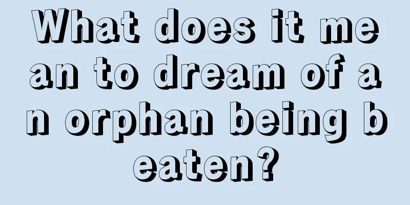 What does it mean to dream of an orphan being beaten?