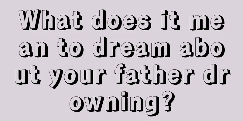 What does it mean to dream about your father drowning?