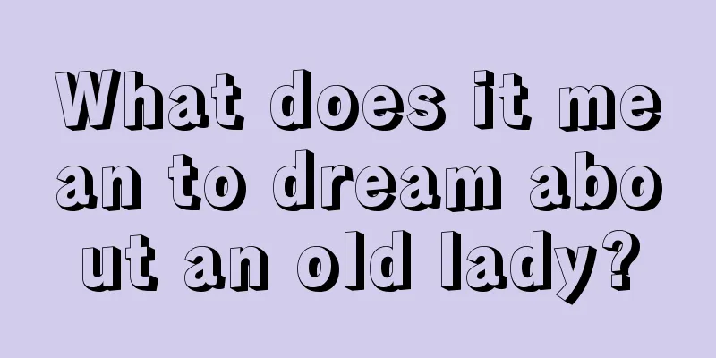 What does it mean to dream about an old lady?