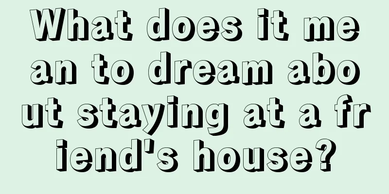 What does it mean to dream about staying at a friend's house?