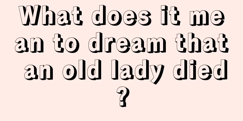 What does it mean to dream that an old lady died?