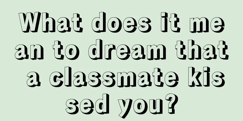 What does it mean to dream that a classmate kissed you?