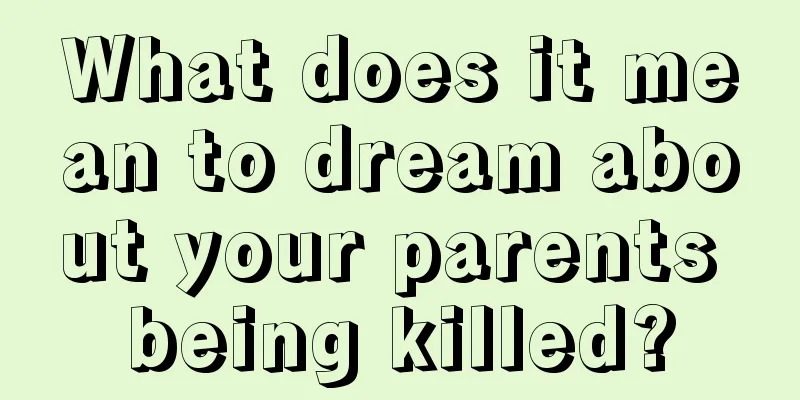 What does it mean to dream about your parents being killed?