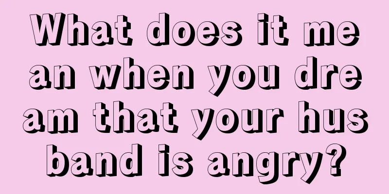 What does it mean when you dream that your husband is angry?