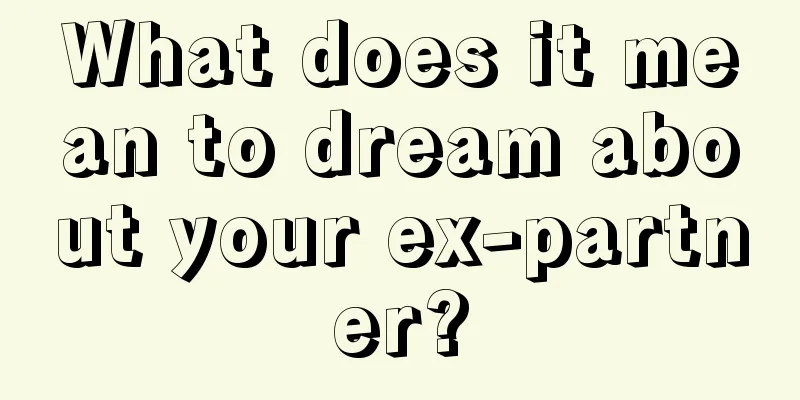 What does it mean to dream about your ex-partner?