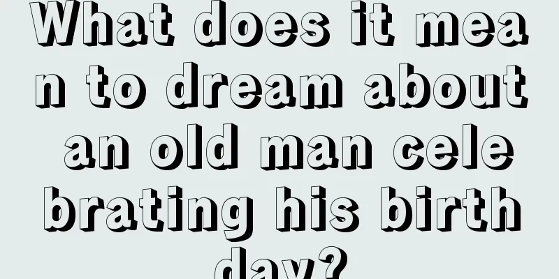 What does it mean to dream about an old man celebrating his birthday?