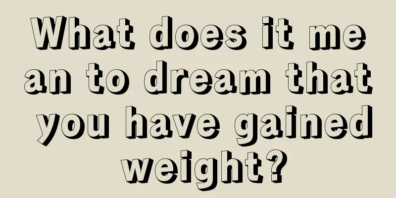 What does it mean to dream that you have gained weight?