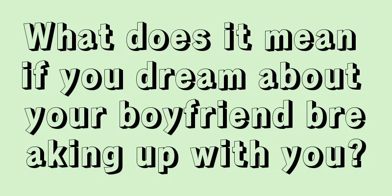 What does it mean if you dream about your boyfriend breaking up with you?