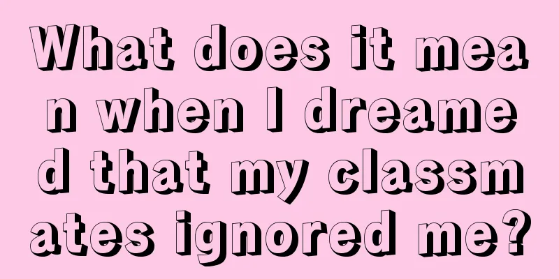 What does it mean when I dreamed that my classmates ignored me?