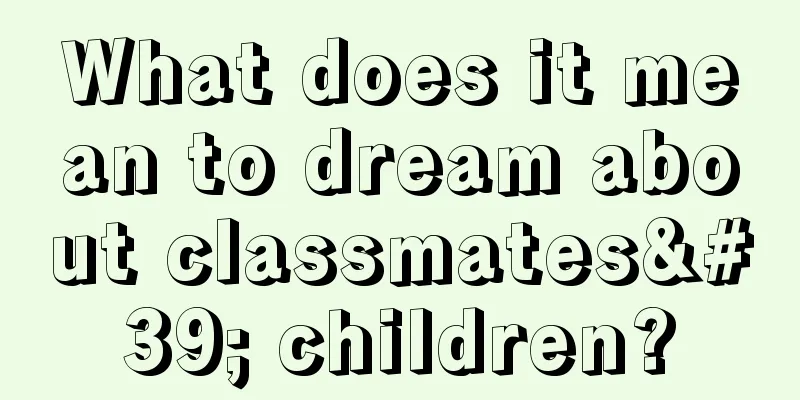 What does it mean to dream about classmates' children?