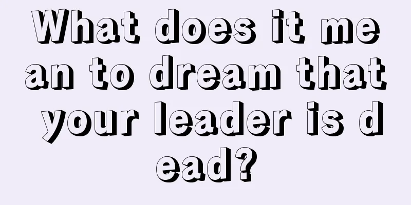 What does it mean to dream that your leader is dead?