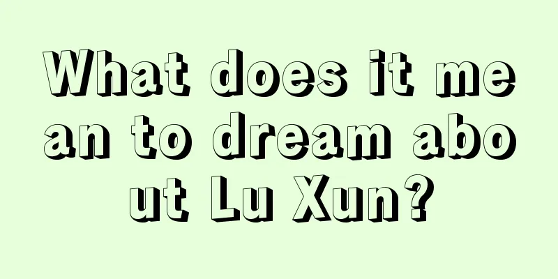 What does it mean to dream about Lu Xun?