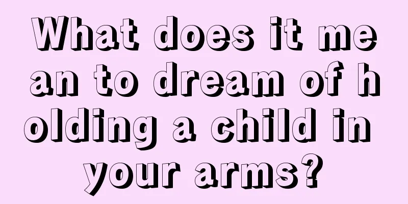 What does it mean to dream of holding a child in your arms?