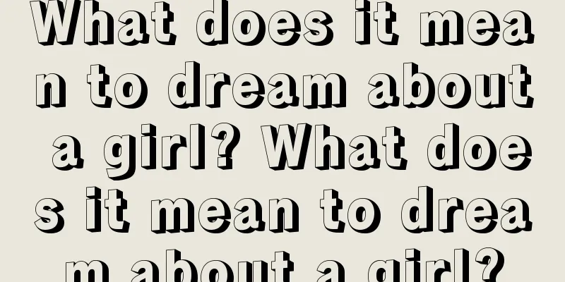 What does it mean to dream about a girl? What does it mean to dream about a girl?