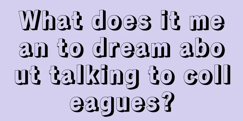 What does it mean to dream about talking to colleagues?