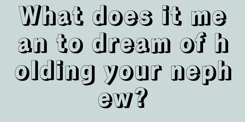 What does it mean to dream of holding your nephew?