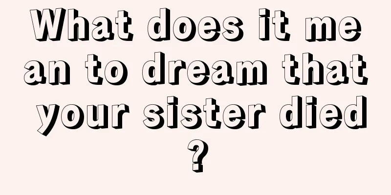 What does it mean to dream that your sister died?