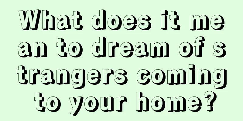 What does it mean to dream of strangers coming to your home?