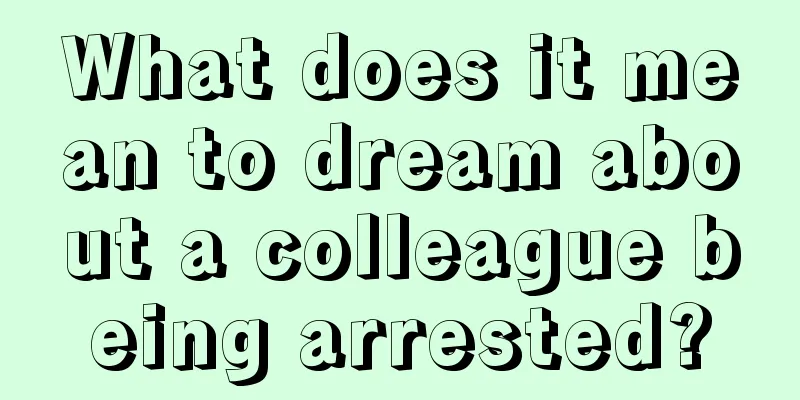 What does it mean to dream about a colleague being arrested?