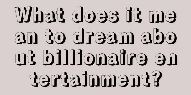 What does it mean to dream about billionaire entertainment?