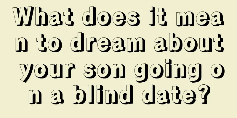 What does it mean to dream about your son going on a blind date?