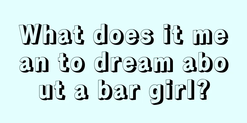 What does it mean to dream about a bar girl?