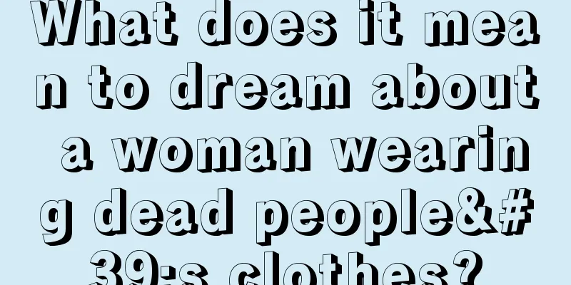 What does it mean to dream about a woman wearing dead people's clothes?