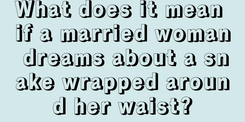 What does it mean if a married woman dreams about a snake wrapped around her waist?